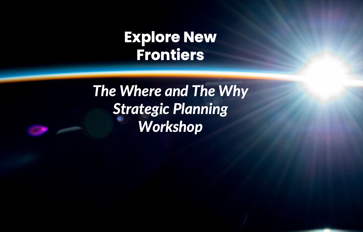 Explore New Frontiers with The Where and The Why Strategic Planning Workshop